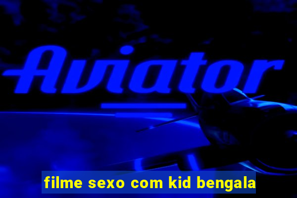 filme sexo com kid bengala